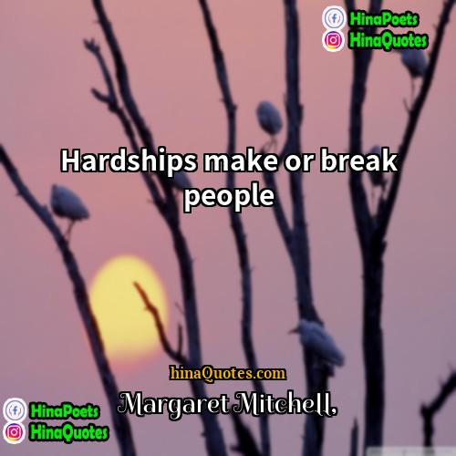 Margaret Mitchell Quotes | Hardships make or break people.
  